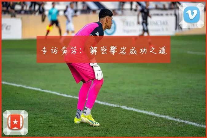 专访黄芳：解密攀岩成功之道