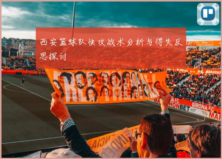 西安篮球队快攻战术分析与得失反思探讨